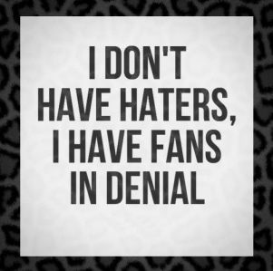 I Don't Have Haters, I Have Fans in Denial